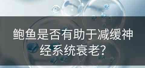 鲍鱼是否有助于减缓神经系统衰老？